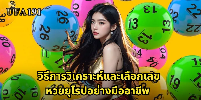 หวยทวีปยุโรป Ufa191: โอกาสทองจากการลุ้นหวยมาตรฐานระดับสากล 2 วิธีการวิเคราะห์และเลือกเลขหวยยุโรปอย่างมืออาชีพ