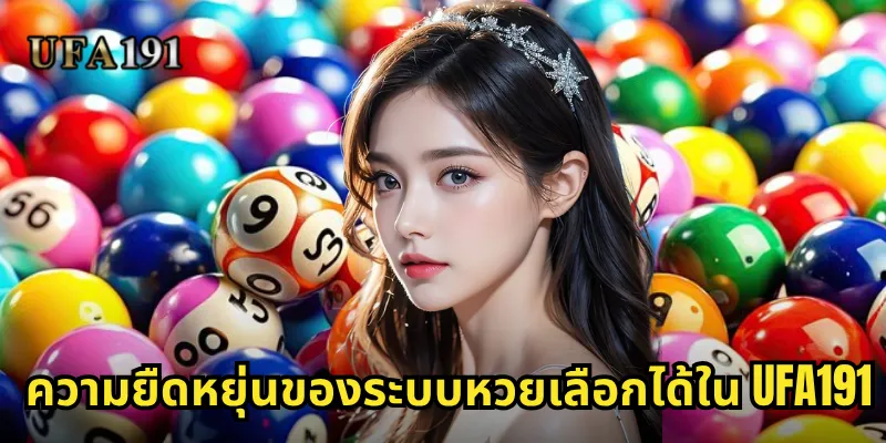 หวยเลือกได้ Ufa191: เลือกเลขเองตามใจชอบพร้อมลุ้นรางวัลทุกวัน 1 ความยืดหยุ่นของระบบหวยเลือกได้ใน Ufa191