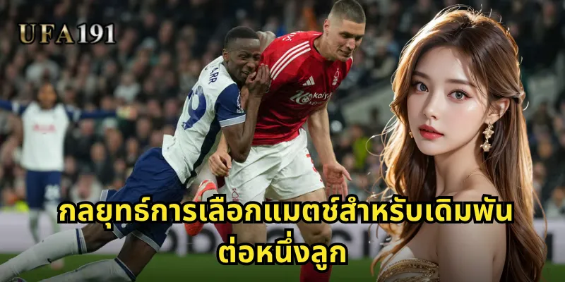 ต่อหนึ่งลูก Ufa191: เทคนิคเอาชนะการเดิมพันต่อลูกเต็มอย่างมั่นใจ 2 กลยุทธ์การเลือกแมตช์สำหรับเดิมพันต่อหนึ่งลูก